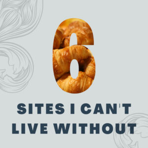 6 Sites I can't live without