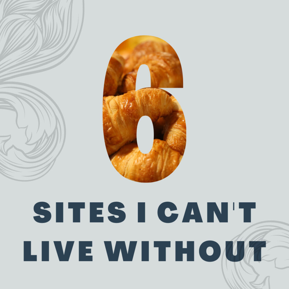 6 Sites I can't live without
